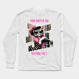 You gotta be kitten me! Long Sleeve T-Shirt